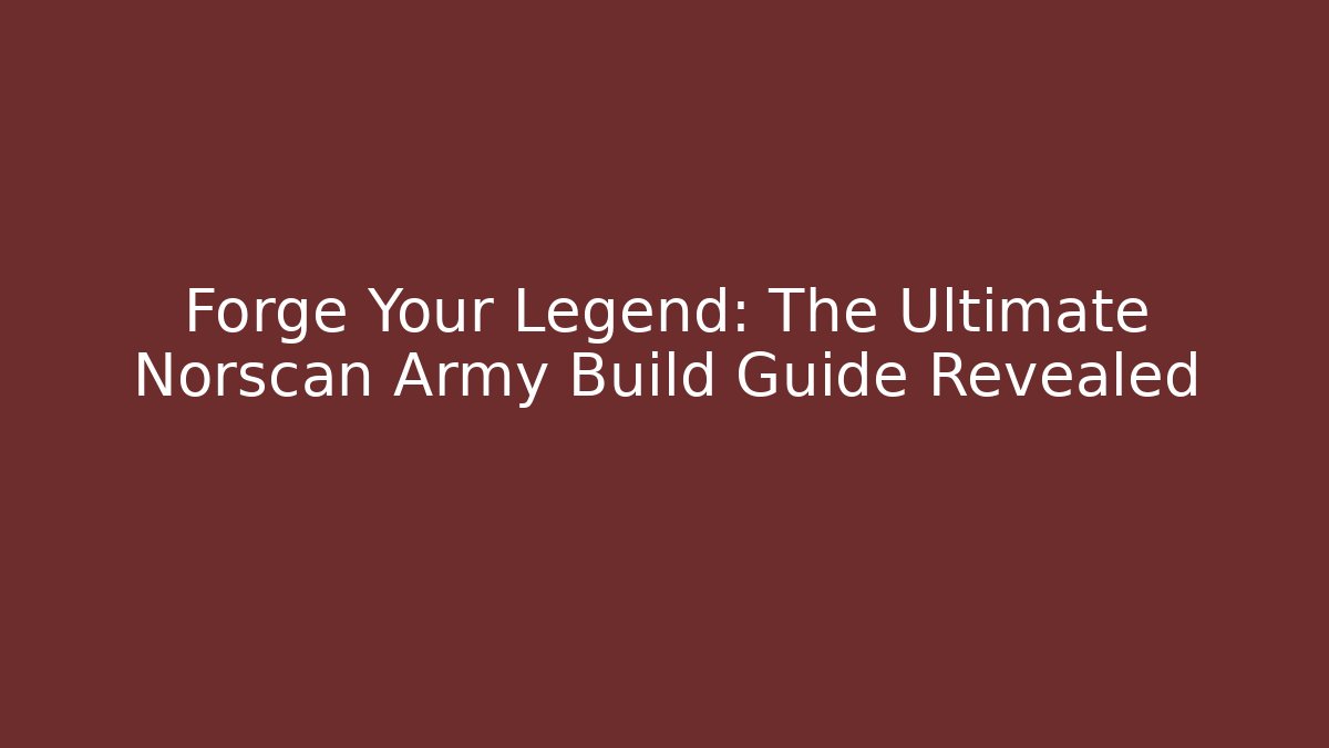 Forge Your Legend: The Ultimate Norscan Army Build Guide Revealed