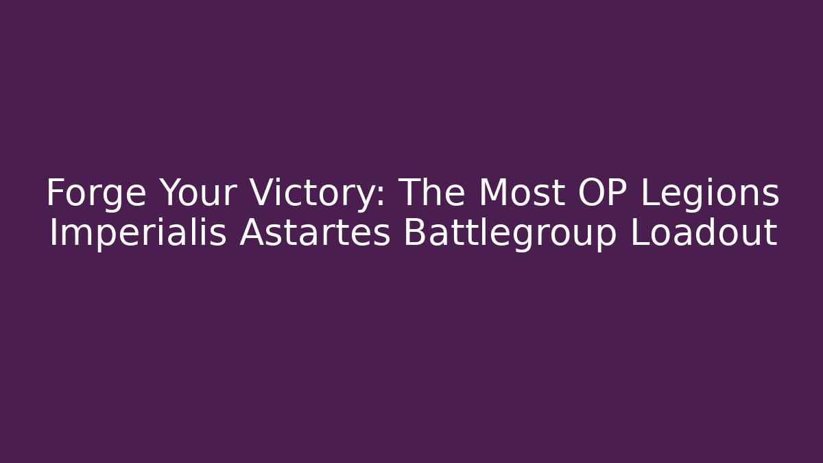 Forge Your Victory: The Most OP Legions Imperialis Astartes Battlegroup Loadout