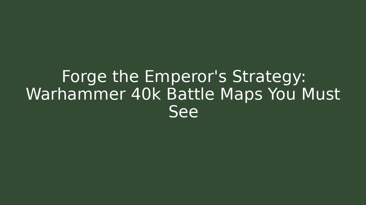 Forge the Emperor's Strategy: Warhammer 40k Battle Maps You Must See