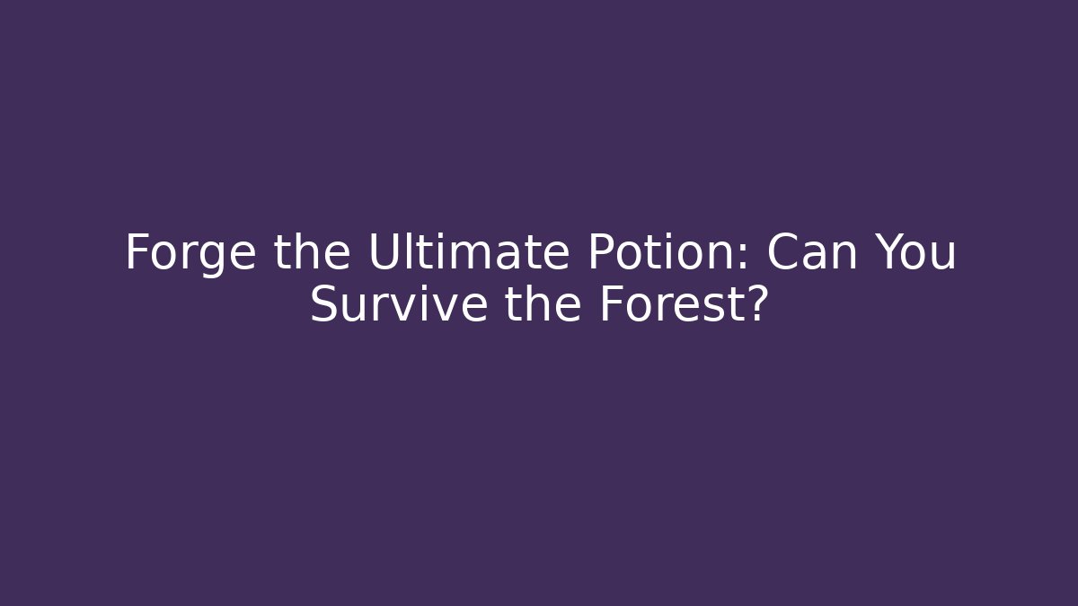 Forge the Ultimate Potion: Can You Survive the Forest?