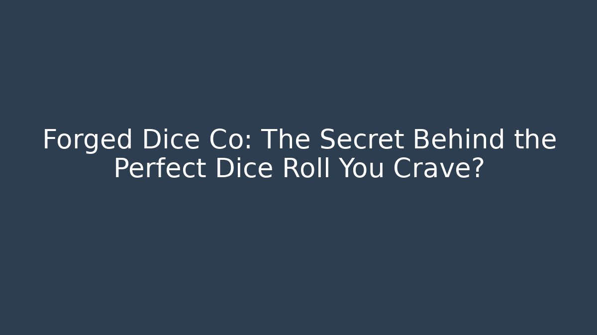 Forged Dice Co: The Secret Behind the Perfect Dice Roll You Crave?