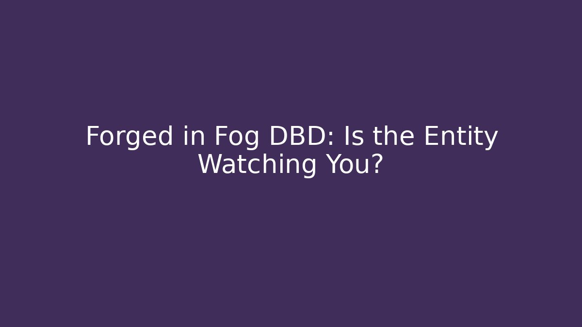 Forged in Fog DBD: Is the Entity Watching You?