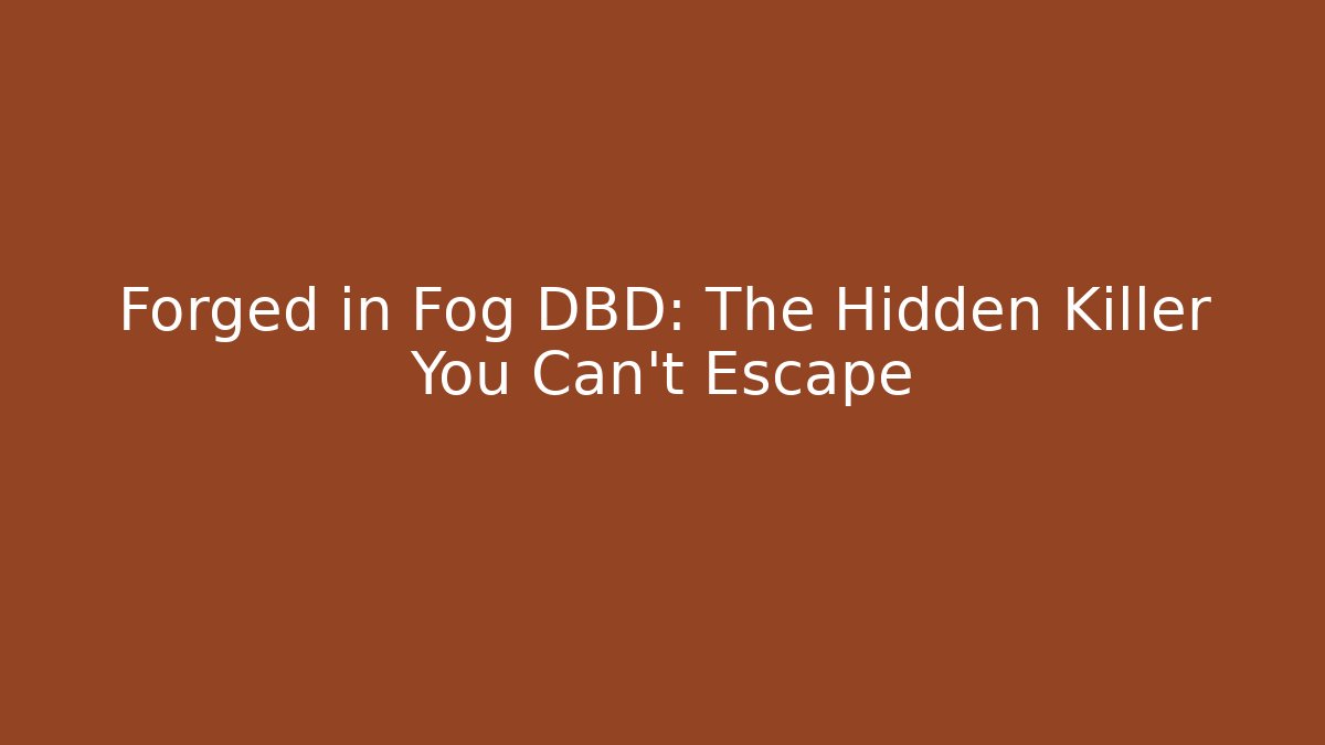Forged in Fog DBD: The Hidden Killer You Can't Escape - Critter Realm