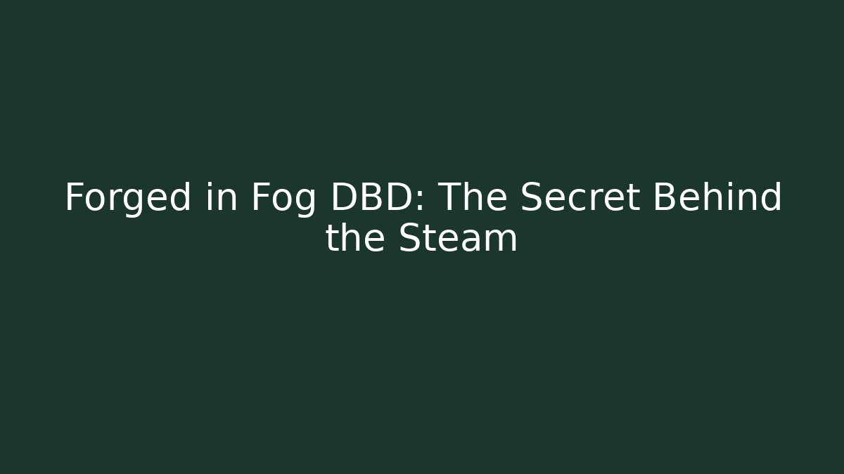 Forged in Fog DBD: The Secret Behind the Steam
