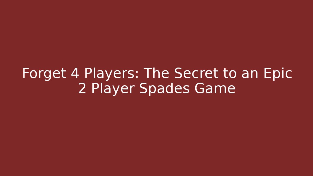 Forget 4 Players: The Secret to an Epic 2 Player Spades Game
