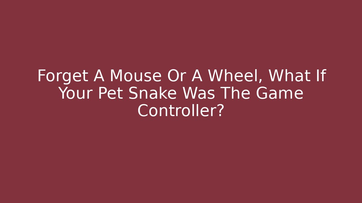 Forget A Mouse Or A Wheel, What If Your Pet Snake Was The Game Controller?
