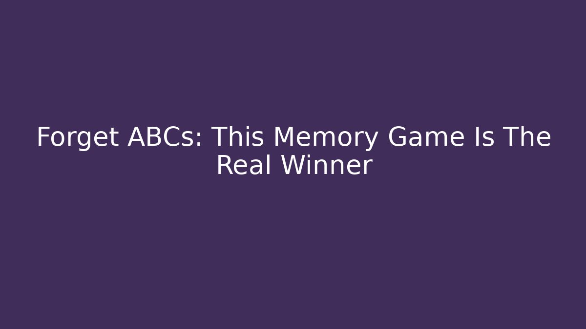 Forget ABCs: This Memory Game Is The Real Winner