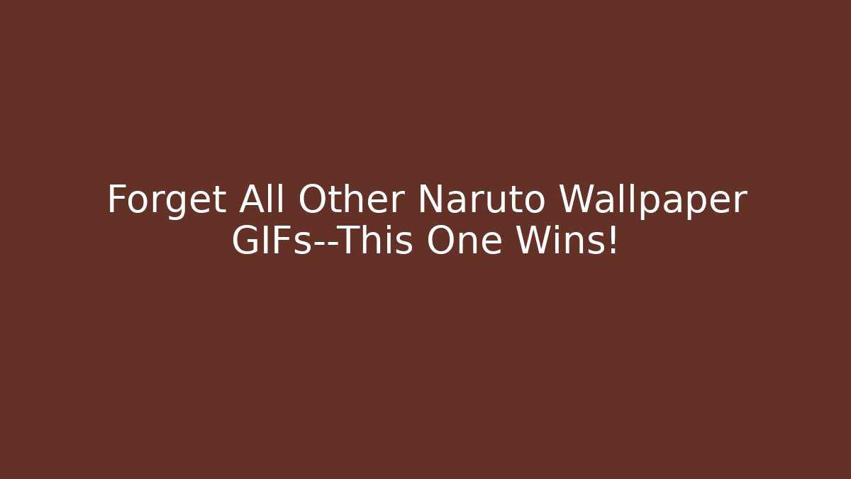 Forget All Other Naruto Wallpaper GIFs—This One Wins! - Critter Realm