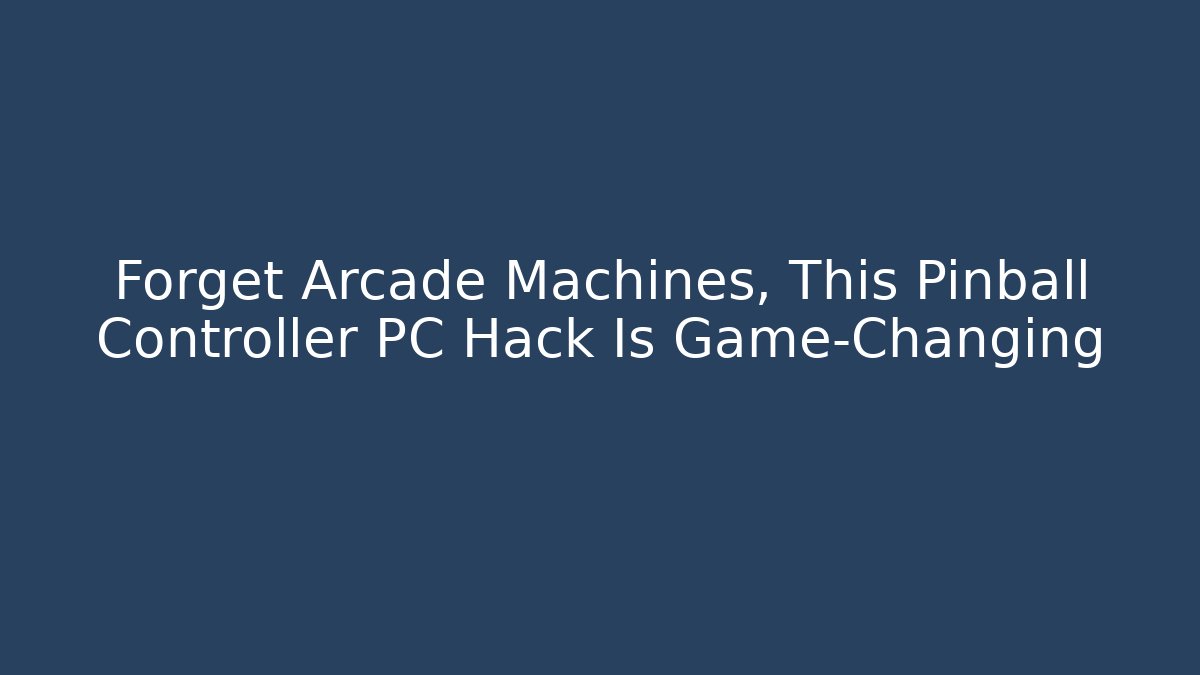 Forget Arcade Machines, This Pinball Controller PC Hack Is Game-Changing - Critter Realm