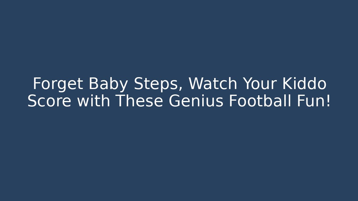 Forget Baby Steps, Watch Your Kiddo Score with These Genius Football Fun!