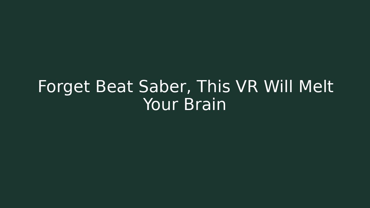 Forget Beat Saber, This VR Will Melt Your Brain
