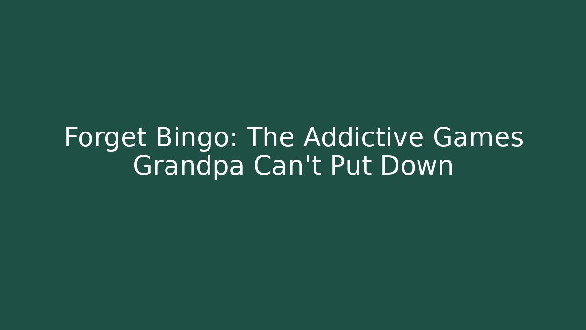 Forget Bingo: The Addictive Games Grandpa Can't Put Down
