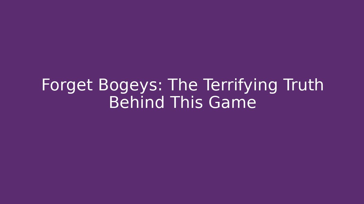 Forget Bogeys: The Terrifying Truth Behind This Game - Critter Realm