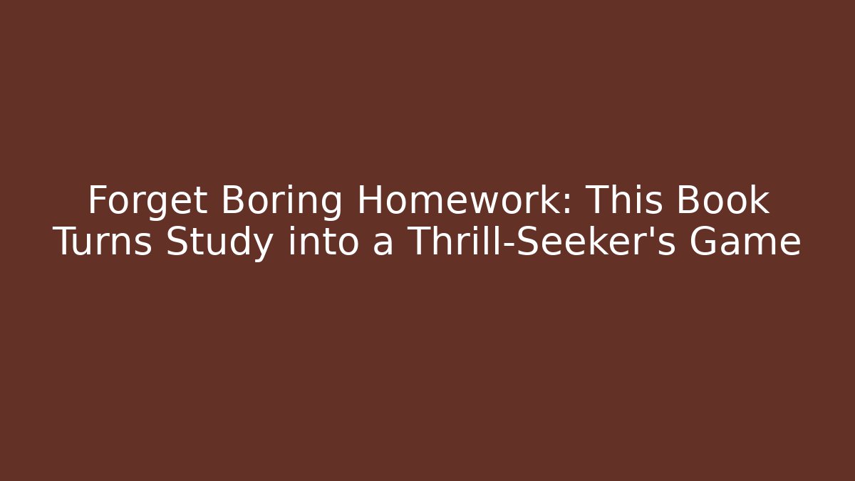 Forget Boring Homework: This Book Turns Study into a Thrill-Seeker's Game