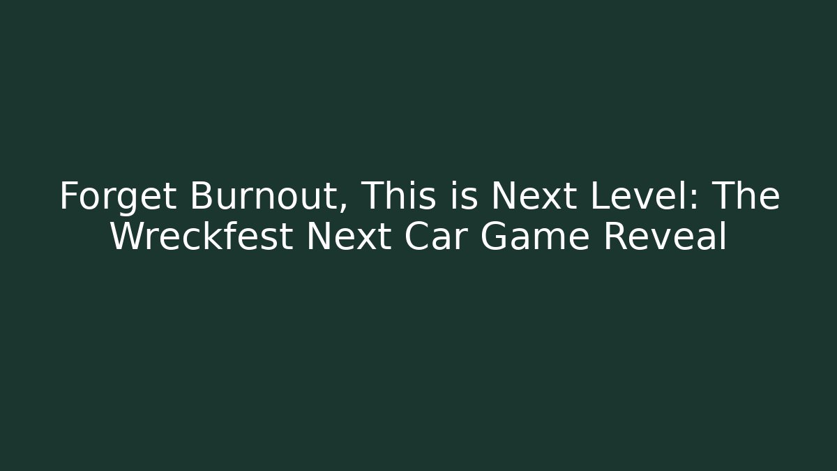 Forget Burnout, This is Next Level: The Wreckfest Next Car Game Reveal