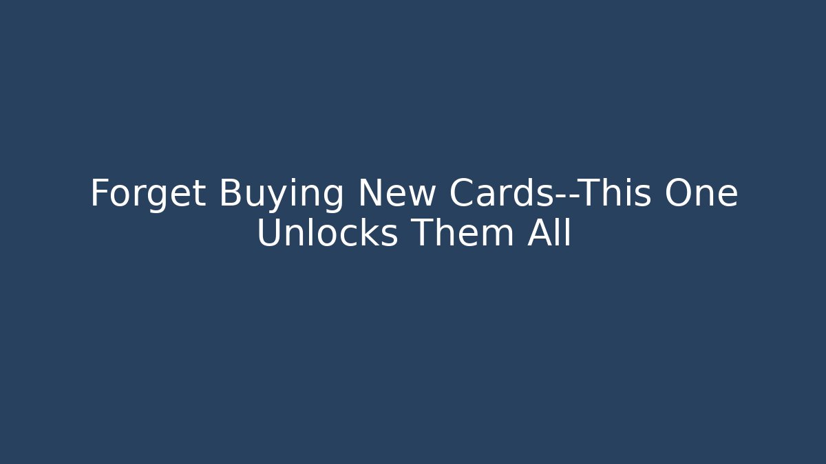 Forget Buying New Cards—This One Unlocks Them All