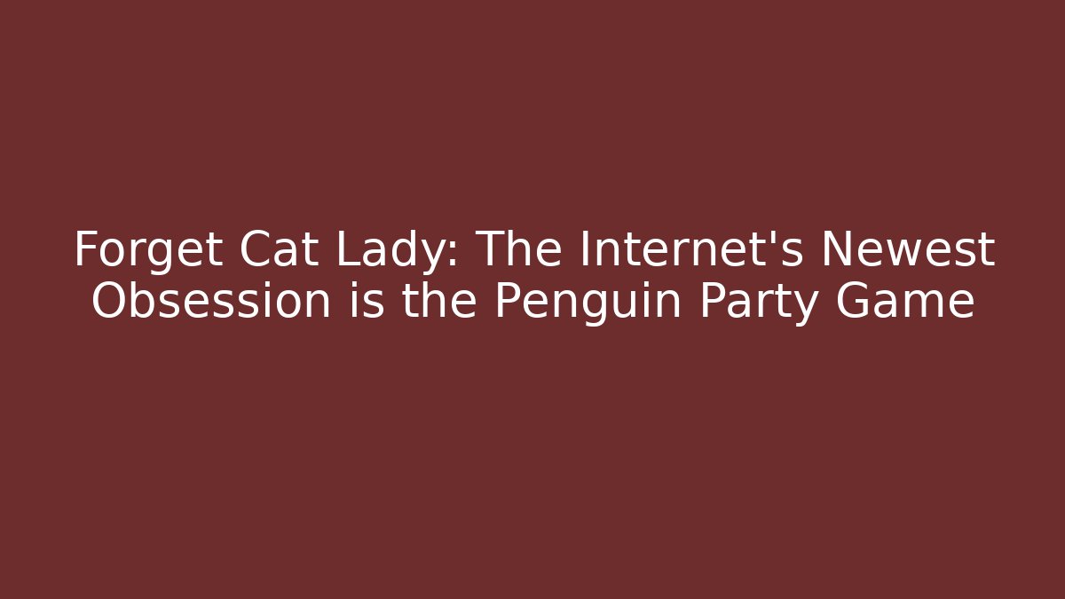 Forget Cat Lady: The Internet's Newest Obsession is the Penguin Party Game