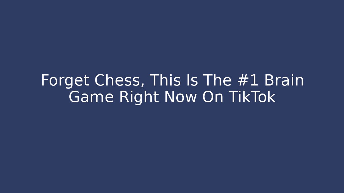 Forget Chess, This Is The #1 Brain Game Right Now On TikTok