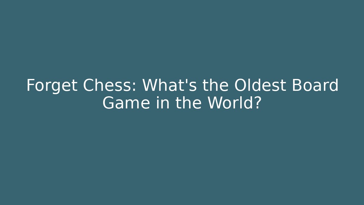 Forget Chess: What's the Oldest Board Game in the World?