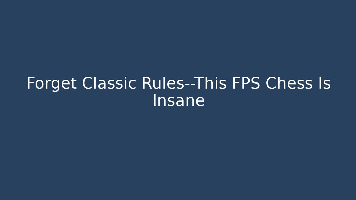 Forget Classic Rules—This FPS Chess Is Insane