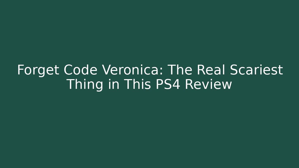 Forget Code Veronica: The Real Scariest Thing in This PS4 Review