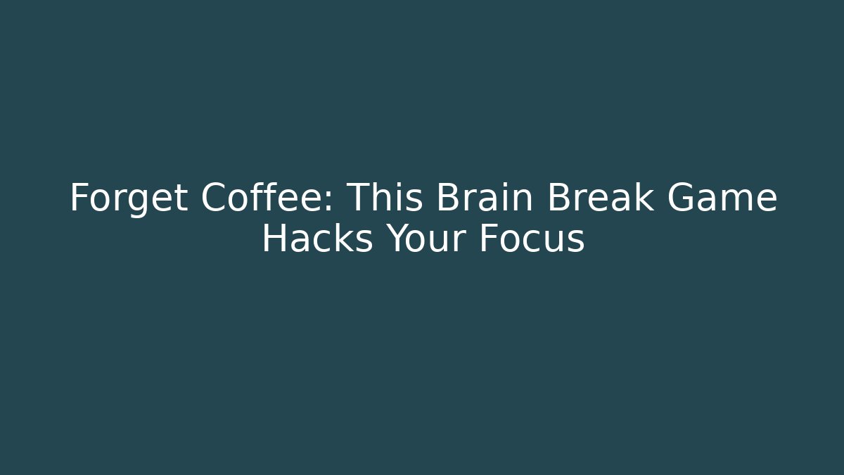 Forget Coffee: This Brain Break Game Hacks Your Focus