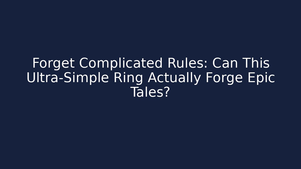 Forget Complicated Rules: Can This Ultra-Simple Ring Actually Forge Epic Tales?