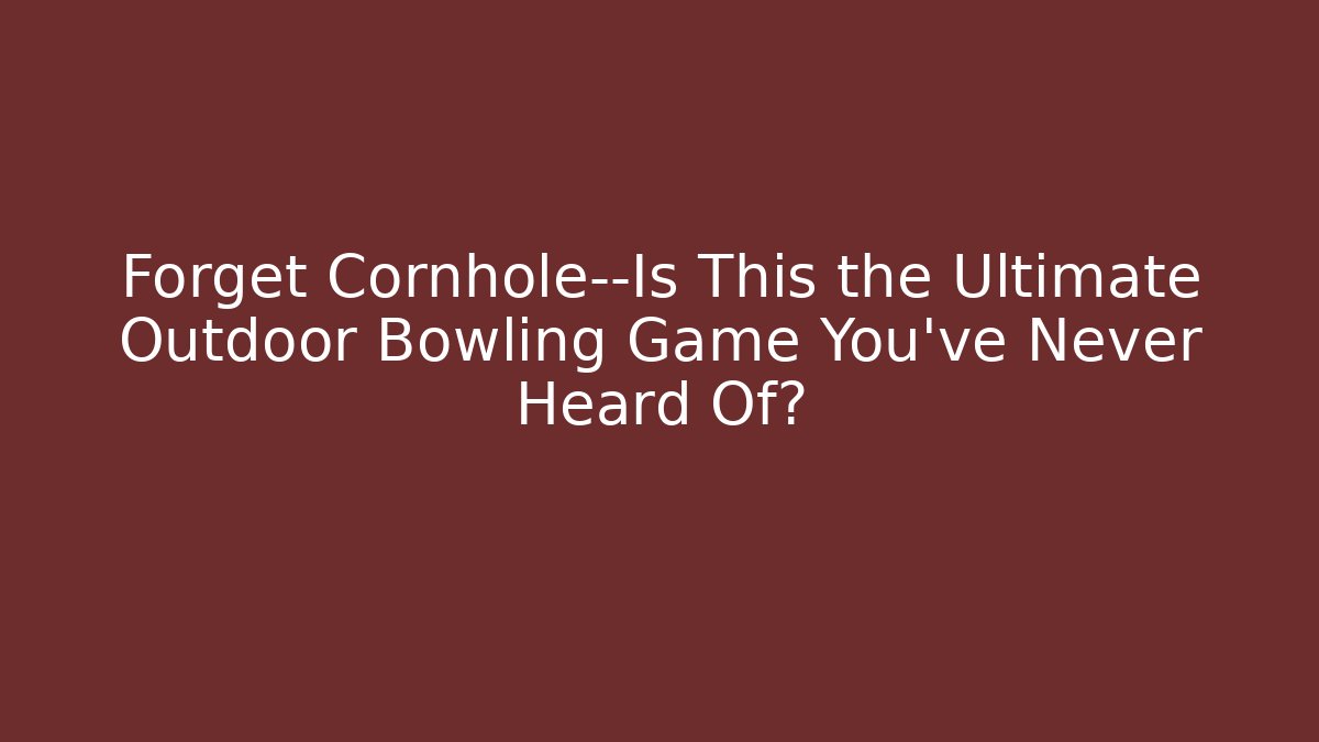 Forget Cornhole—Is This the Ultimate Outdoor Bowling Game You’ve Never Heard Of?