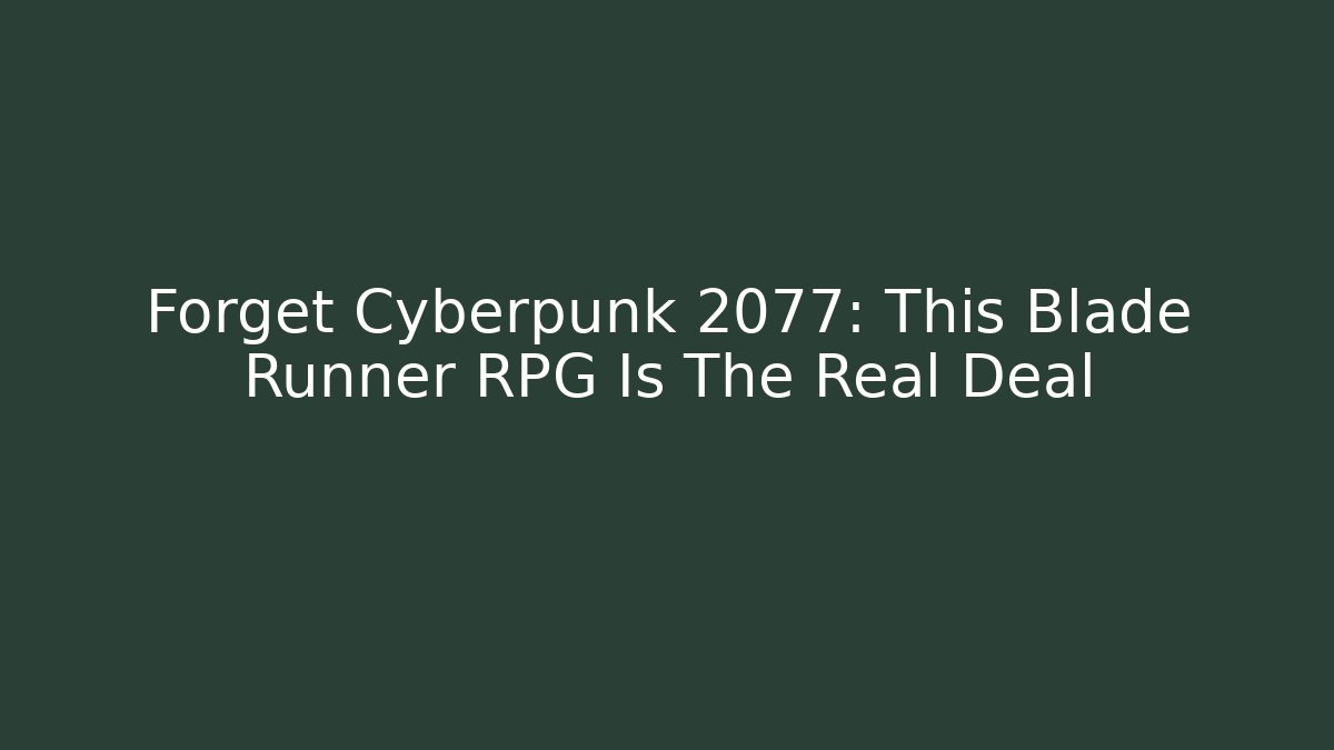 Forget Cyberpunk 2077: This Blade Runner RPG Is The Real Deal