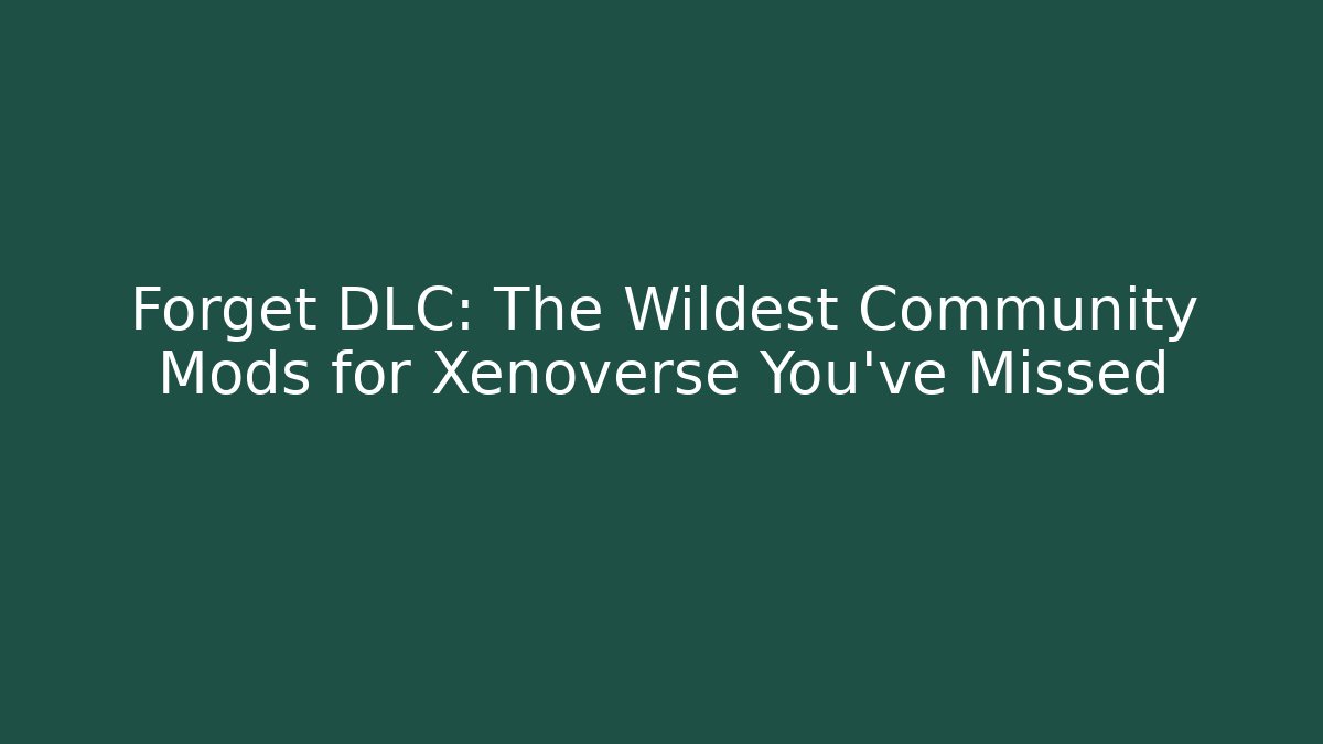 Forget DLC: The Wildest Community Mods for Xenoverse You’ve Missed