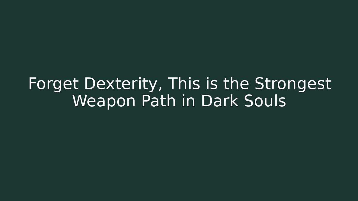 Forget Dexterity, This is the Strongest Weapon Path in Dark Souls