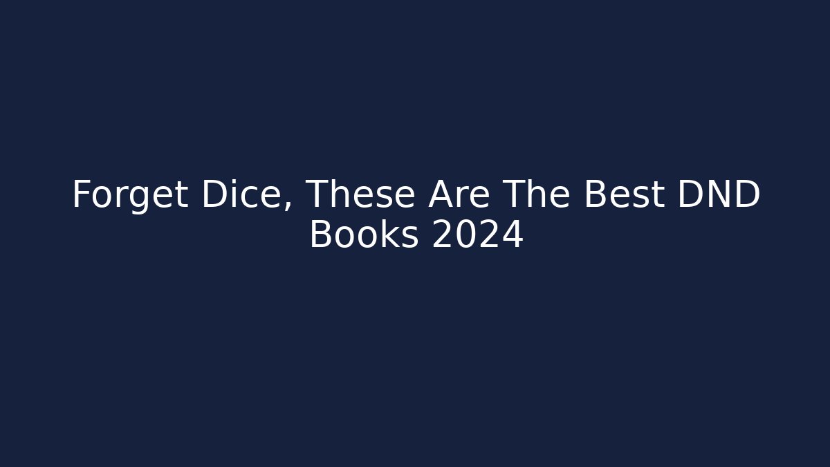 Forget Dice, These Are The Best DND Books 2024