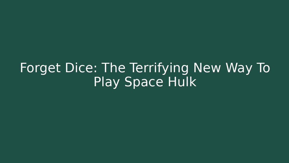 Forget Dice: The Terrifying New Way To Play Space Hulk