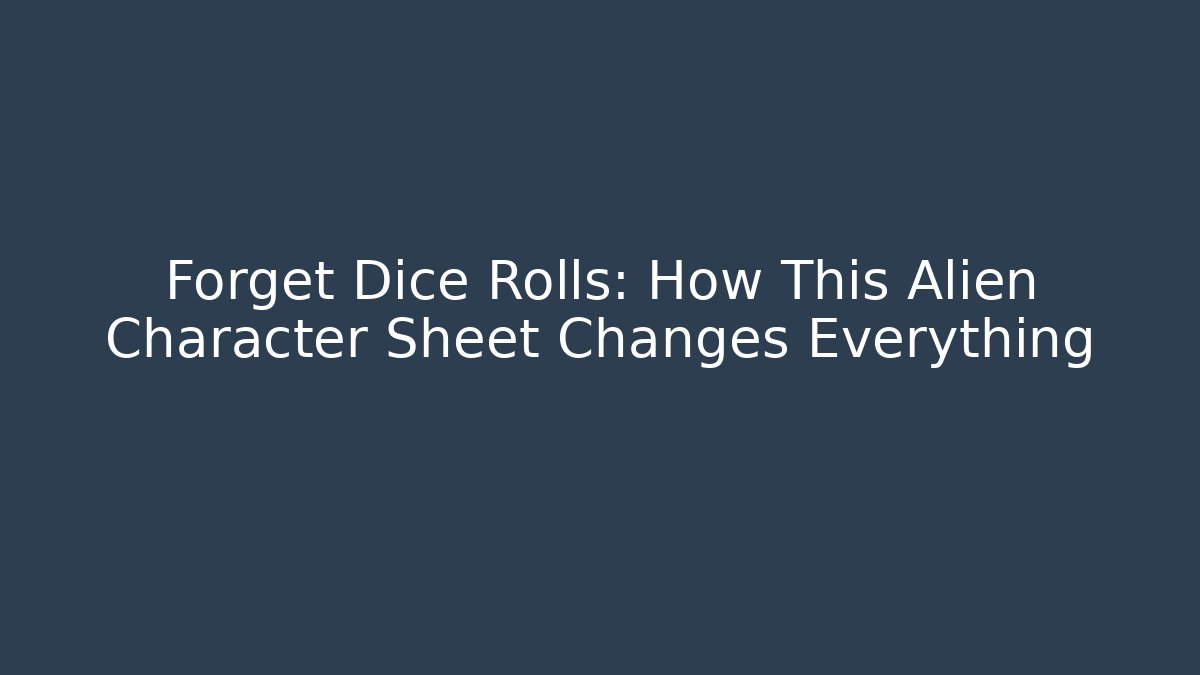 Forget Dice Rolls: How This Alien Character Sheet Changes Everything
