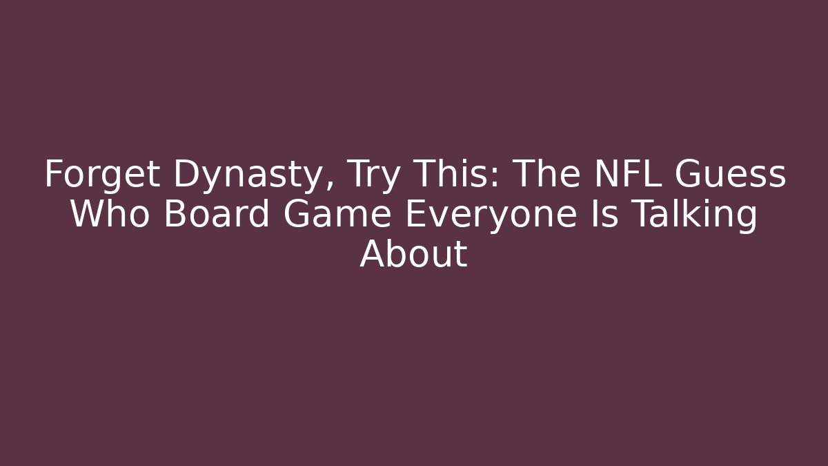 Forget Dynasty, Try This: The NFL Guess Who Board Game Everyone Is Talking About