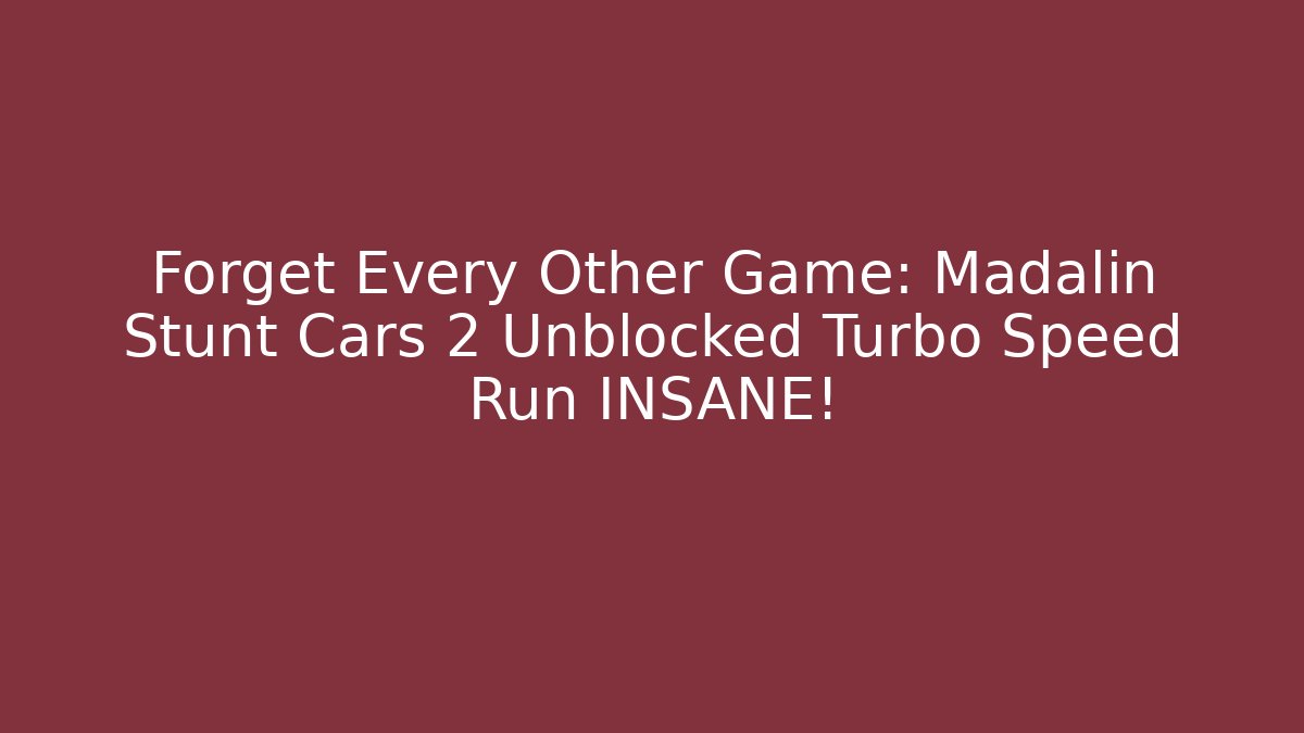 Forget Every Other Game: Madalin Stunt Cars 2 Unblocked Turbo Speed Run INSANE!