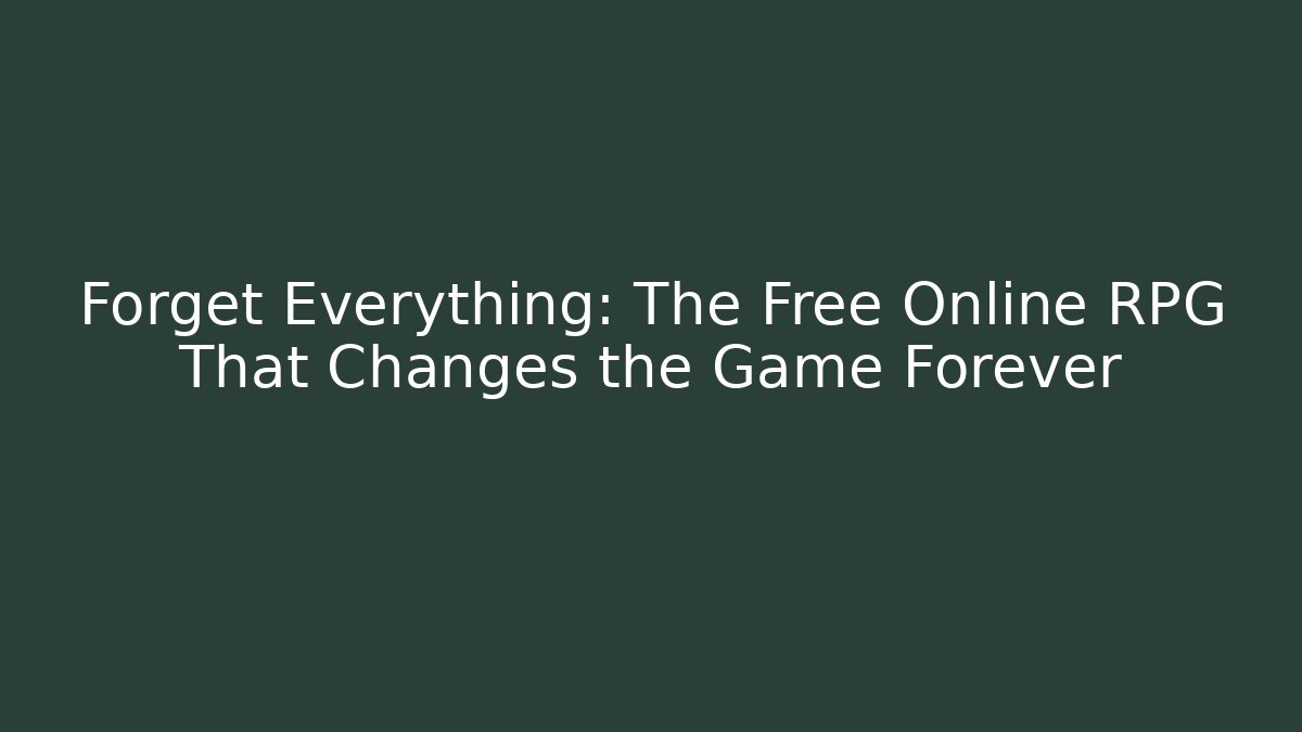 Forget Everything: The Free Online RPG That Changes the Game Forever