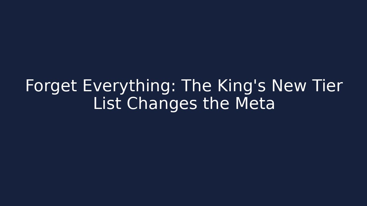 Forget Everything: The King's New Tier List Changes the Meta