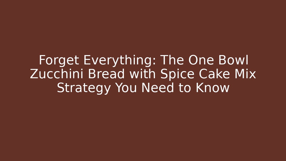 Forget Everything: The One Bowl Zucchini Bread with Spice Cake Mix Strategy You Need to Know