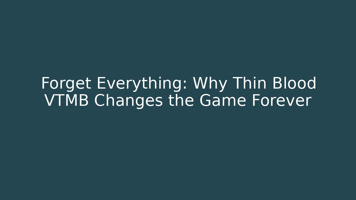 Forget Everything: Why Thin Blood VTMB Changes the Game Forever