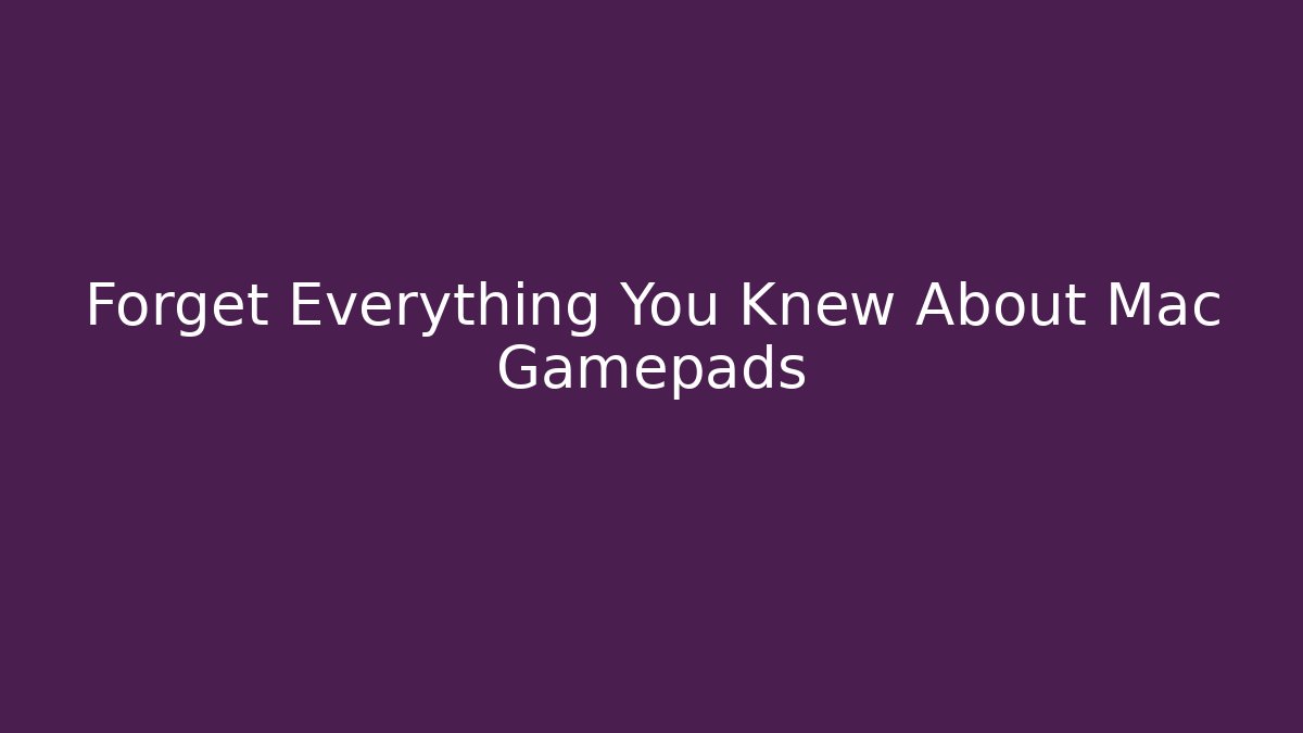 Forget Everything You Knew About Mac Gamepads