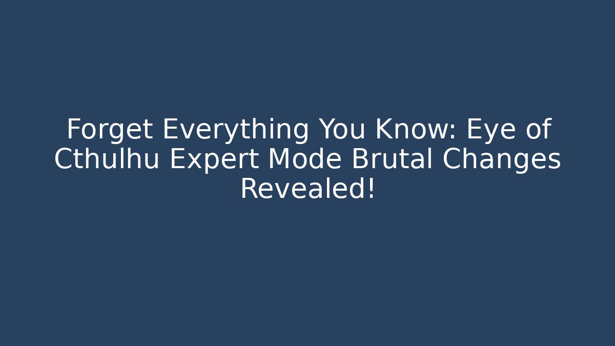 Forget Everything You Know: Eye of Cthulhu Expert Mode Brutal Changes Revealed!