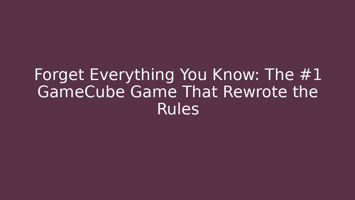 Forget Everything You Know: The #1 GameCube Game That Rewrote the Rules