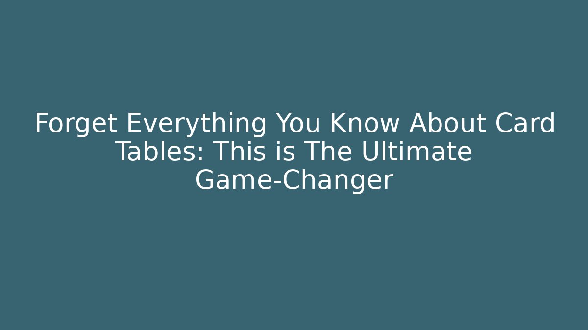 Forget Everything You Know About Card Tables: This is The Ultimate Game-Changer - Critter Realm