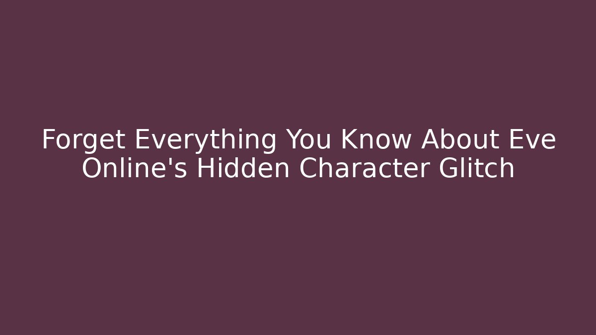 Forget Everything You Know About Eve Online's Hidden Character Glitch