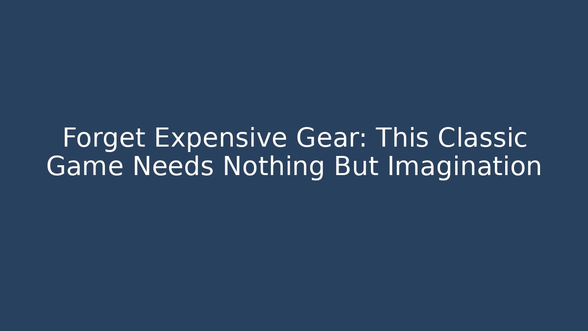 Forget Expensive Gear: This Classic Game Needs Nothing But Imagination