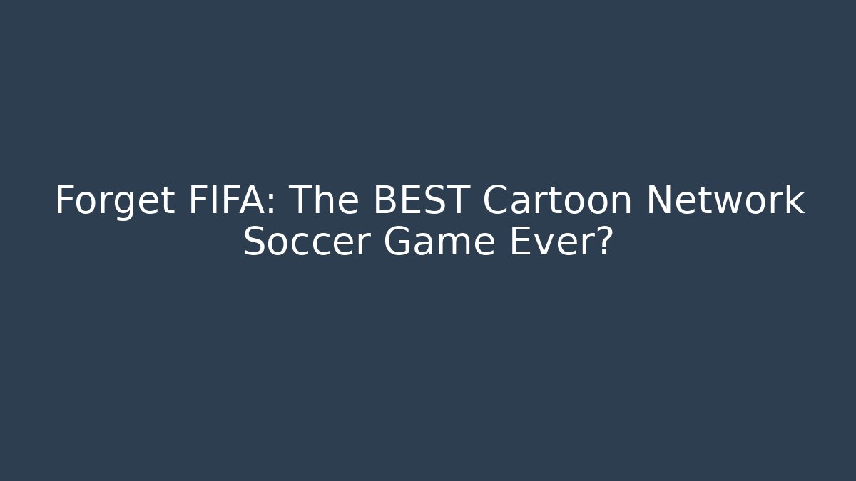Forget FIFA: The BEST Cartoon Network Soccer Game Ever?