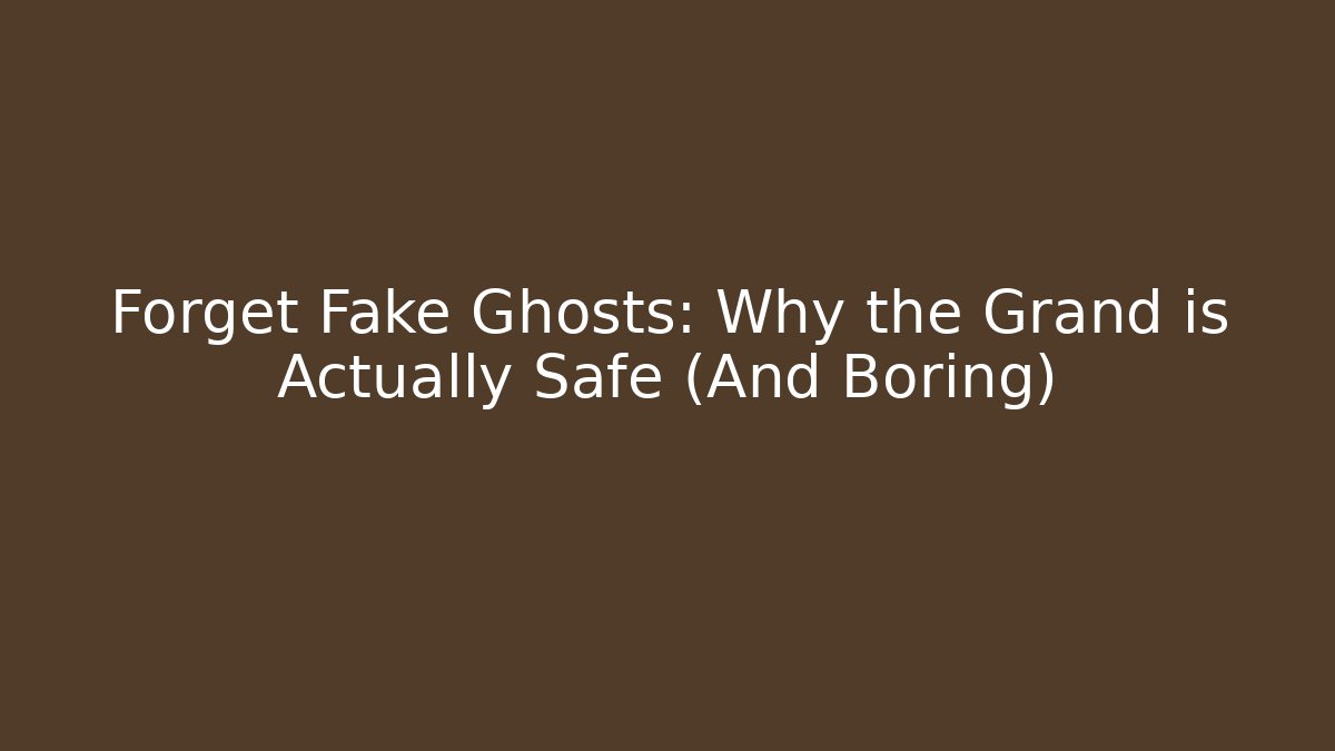 Forget Fake Ghosts: Why the Grand is Actually Safe (And Boring)