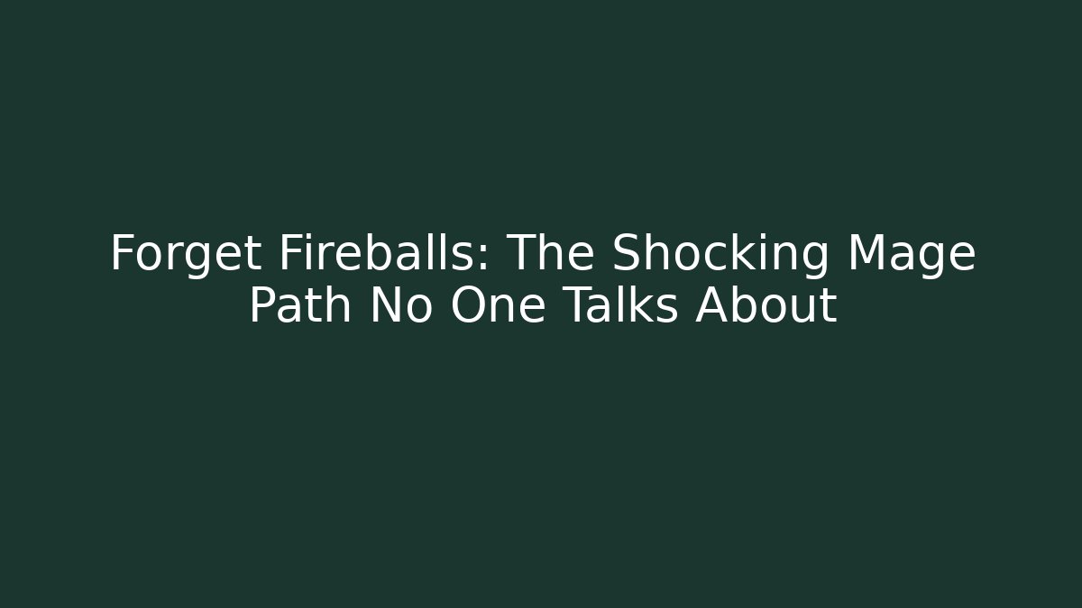 Forget Fireballs: The Shocking Mage Path No One Talks About
