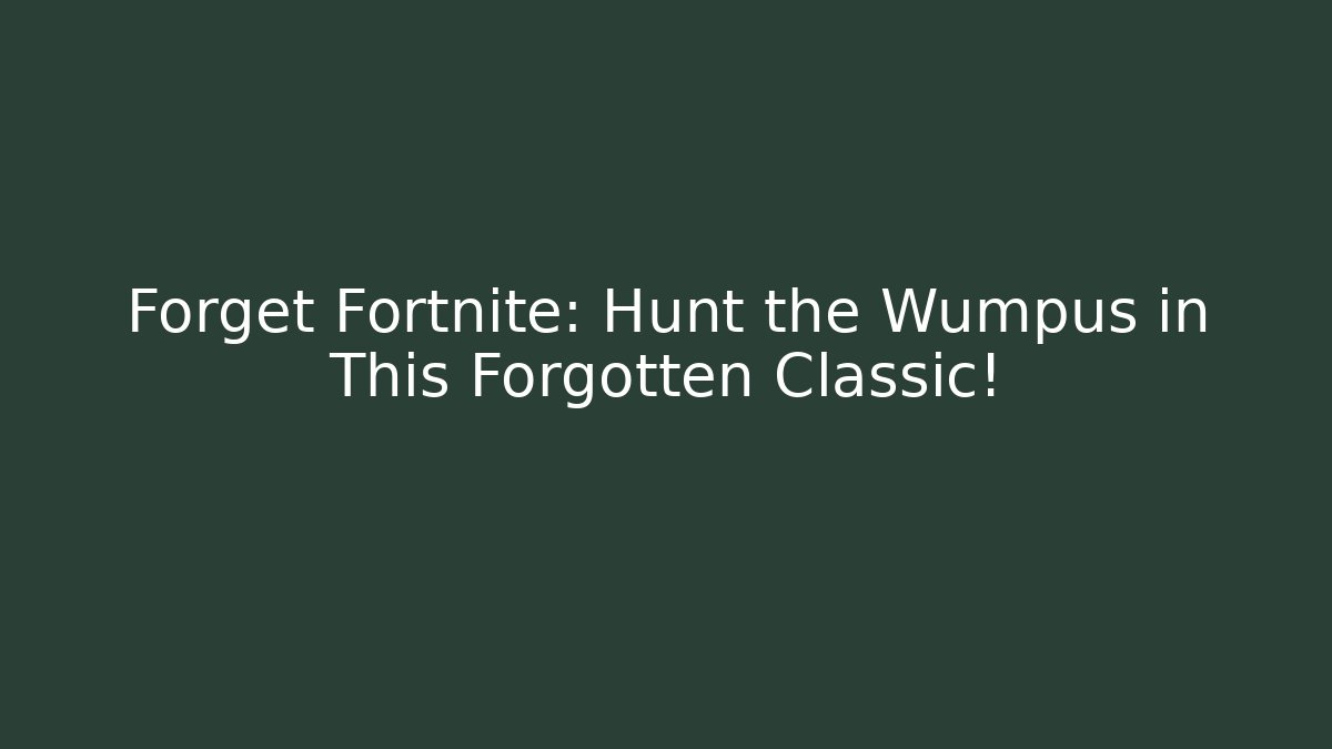 Forget Fortnite: Hunt the Wumpus in This Forgotten Classic!